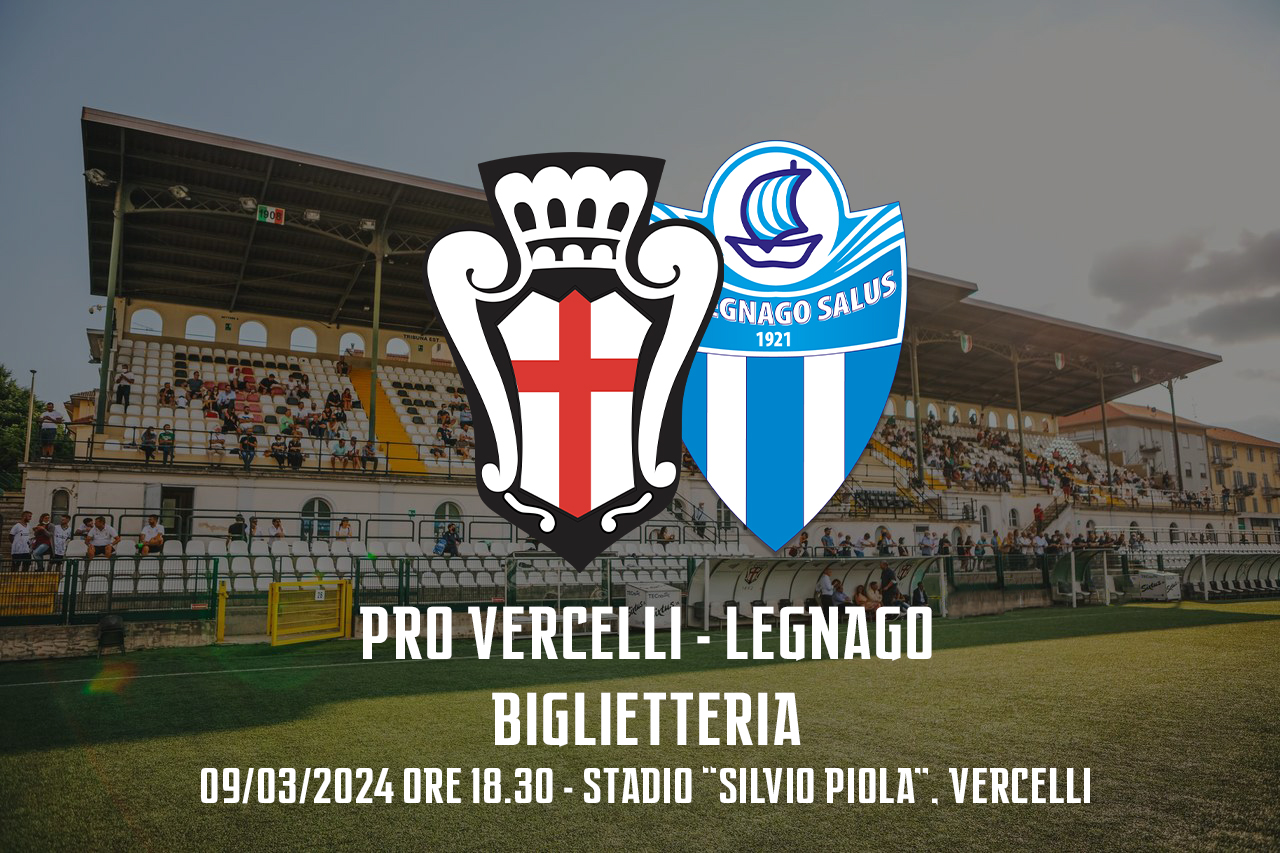 Legnago Salus - Pro Vercelli | Biglietteria